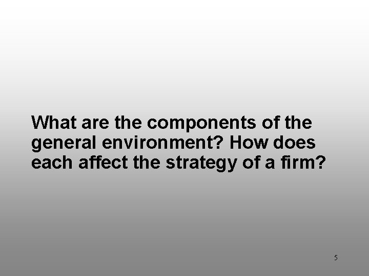 Discussion Question 1 What are the components of the general environment? How does each
