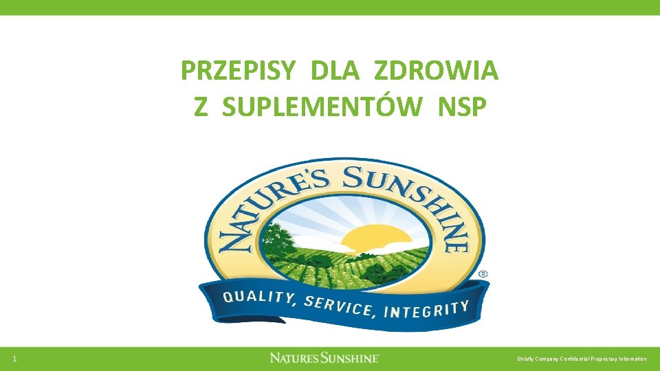 PRZEPISY DLA ZDROWIA Z SUPLEMENTÓW NSP 1 Strictly Company Confidential Proprietary Information PRZEPISY DLA ZDROWIA Z SUPLEMENTÓW NSP 1 Strictly Company Confidential Proprietary Information
