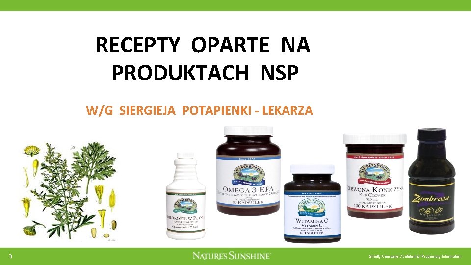 RECEPTY OPARTE NA PRODUKTACH NSP W/G SIERGIEJA POTAPIENKI - LEKARZA 3 Strictly Company Confidential RECEPTY OPARTE NA PRODUKTACH NSP W/G SIERGIEJA POTAPIENKI - LEKARZA 3 Strictly Company Confidential