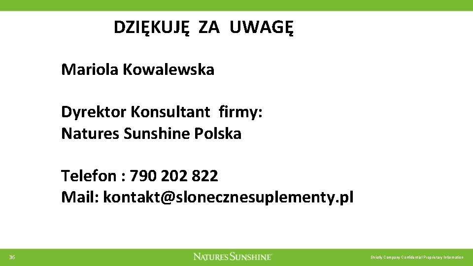 DZIĘKUJĘ ZA UWAGĘ Mariola Kowalewska Dyrektor Konsultant firmy: Natures Sunshine Polska Telefon : 790 DZIĘKUJĘ ZA UWAGĘ Mariola Kowalewska Dyrektor Konsultant firmy: Natures Sunshine Polska Telefon : 790