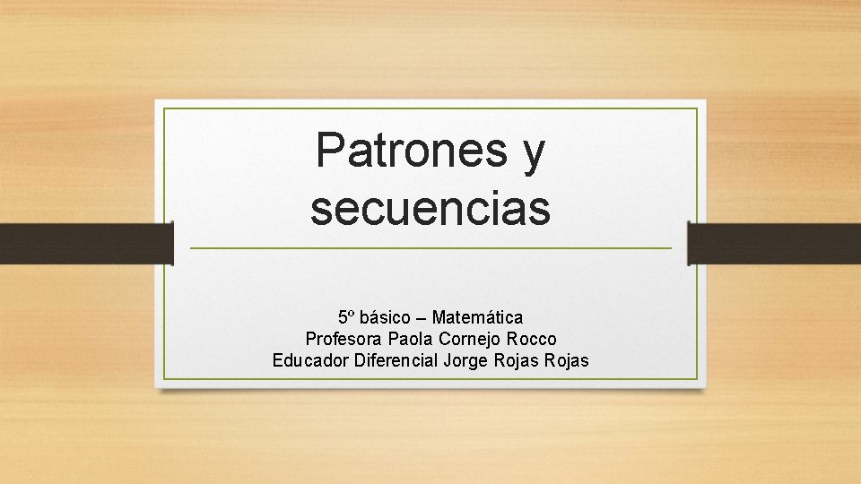 Patrones y secuencias 5º básico – Matemática Profesora Paola Cornejo Rocco Educador Diferencial Jorge