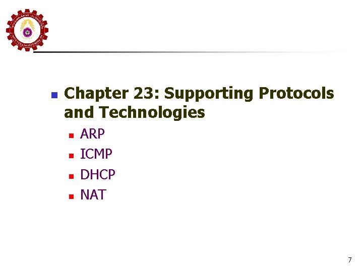 n Chapter 23: Supporting Protocols and Technologies n n ARP ICMP DHCP NAT 7