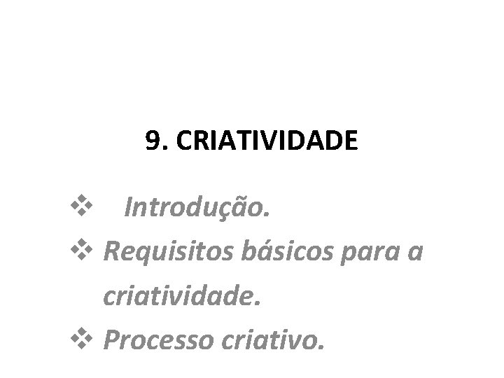 9. CRIATIVIDADE v Introdução. v Requisitos básicos para a criatividade. v Processo criativo. 