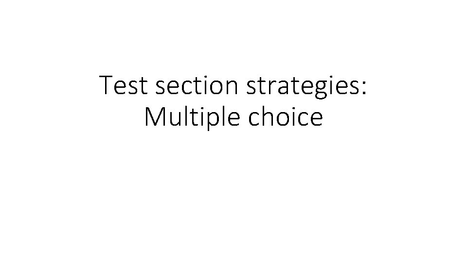 Test section strategies: Multiple choice 