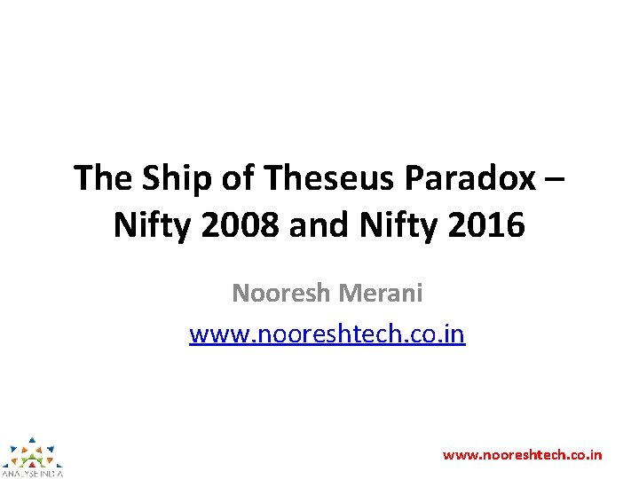 The Ship of Theseus Paradox – Nifty 2008 and Nifty 2016 Nooresh Merani www.