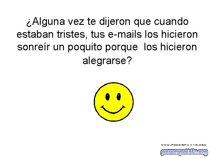 ¿Alguna vez te dijeron que cuando estaban tristes, tus e-mails los hicieron sonreír un