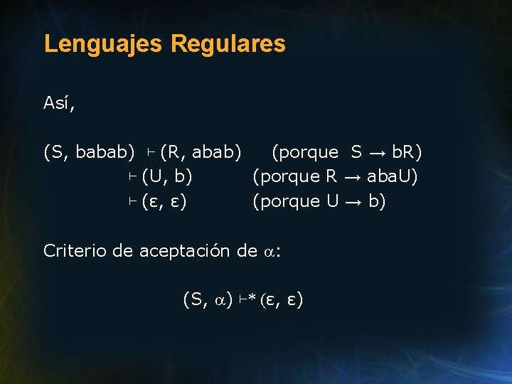 Lenguajes Regulares Así, (S, babab) ⊢ (R, abab) (porque S → b. R) ⊢