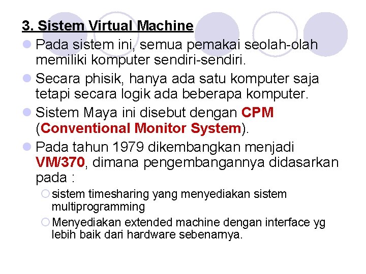 3. Sistem Virtual Machine l Pada sistem ini, semua pemakai seolah-olah memiliki komputer sendiri-sendiri.
