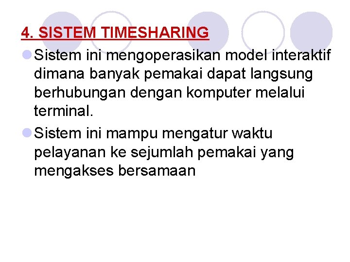 4. SISTEM TIMESHARING l Sistem ini mengoperasikan model interaktif dimana banyak pemakai dapat langsung