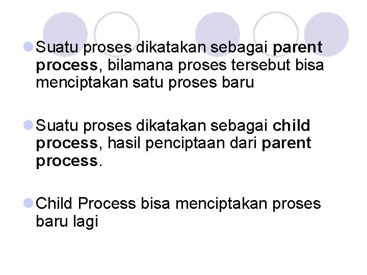 l Suatu proses dikatakan sebagai parent process, bilamana proses tersebut bisa menciptakan satu proses