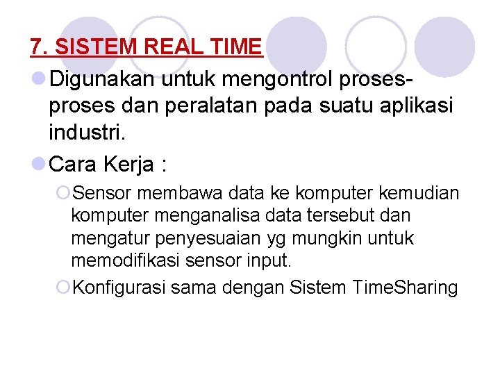 7. SISTEM REAL TIME l Digunakan untuk mengontrol proses dan peralatan pada suatu aplikasi