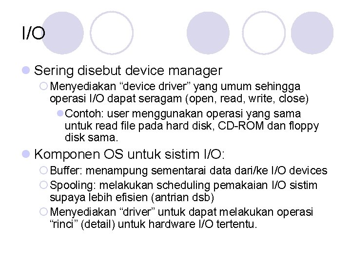 I/O l Sering disebut device manager ¡ Menyediakan “device driver” yang umum sehingga operasi I/O l Sering disebut device manager ¡ Menyediakan “device driver” yang umum sehingga operasi