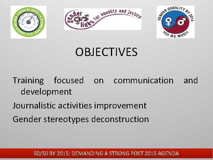 OBJECTIVES Training focused on communication and development Journalistic activities improvement Gender stereotypes deconstruction 50/50
