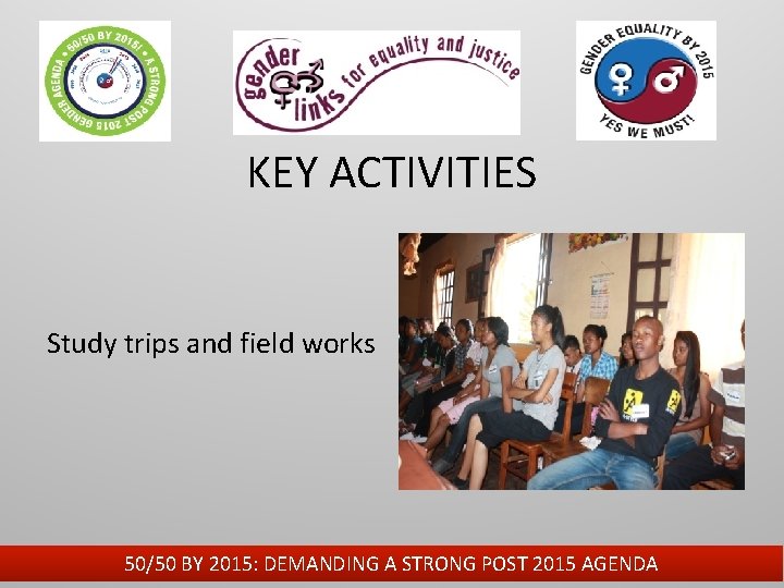 KEY ACTIVITIES Study trips and field works 50/50 BY 2015: DEMANDING A STRONG POST