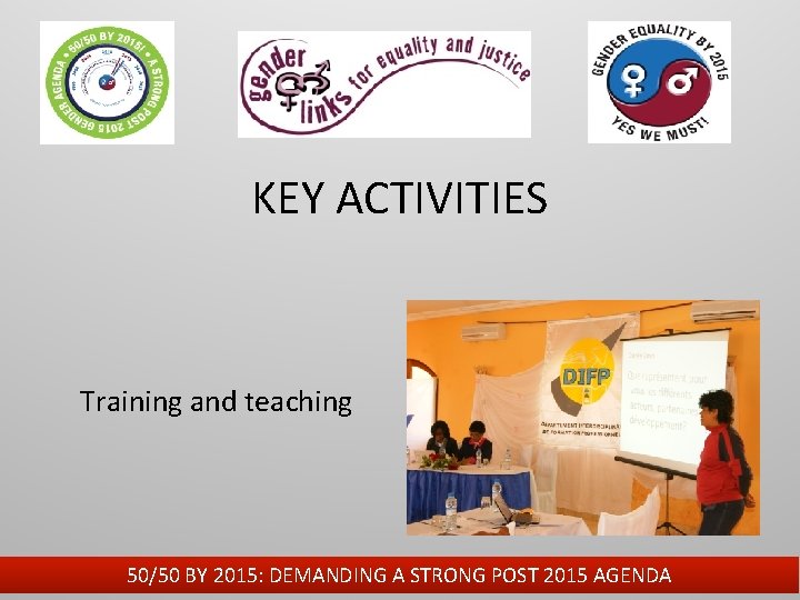 KEY ACTIVITIES Training and teaching 50/50 BY 2015: DEMANDING A STRONG POST 2015 AGENDA