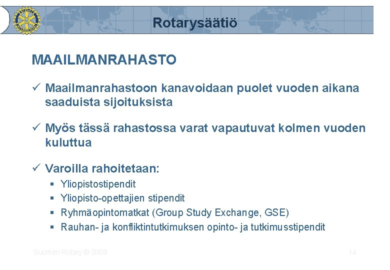 Rotarysäätiö MAAILMANRAHASTO ü Maailmanrahastoon kanavoidaan puolet vuoden aikana saaduista sijoituksista ü Myös tässä rahastossa