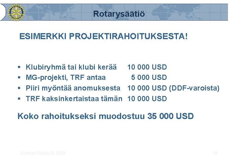 Rotarysäätiö ESIMERKKI PROJEKTIRAHOITUKSESTA! § § Klubiryhmä tai klubi kerää 10 000 USD MG-projekti, TRF