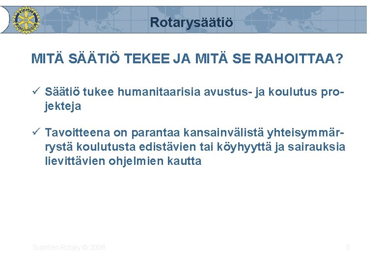 Rotarysäätiö MITÄ SÄÄTIÖ TEKEE JA MITÄ SE RAHOITTAA? ü Säätiö tukee humanitaarisia avustus- ja