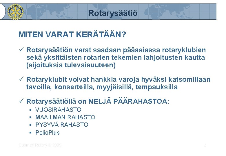 Rotarysäätiö MITEN VARAT KERÄTÄÄN? ü Rotarysäätiön varat saadaan pääasiassa rotaryklubien sekä yksittäisten rotarien tekemien