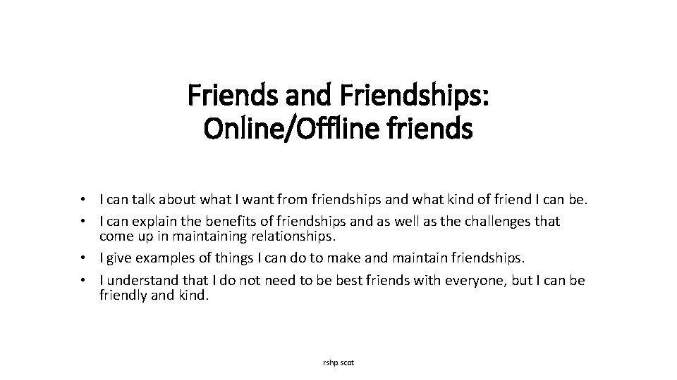 Friends and Friendships: Online/Offline friends • I can talk about what I want from