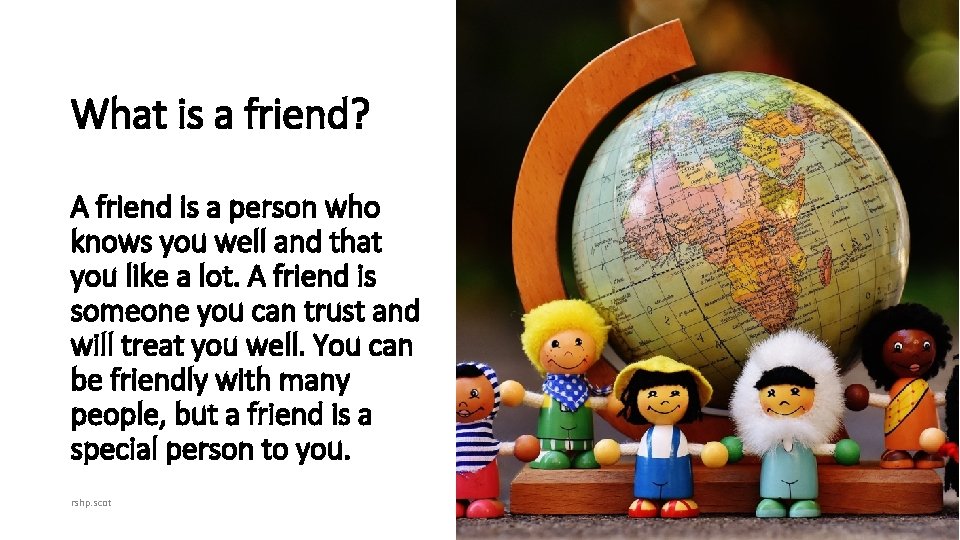 What is a friend? A friend is a person who knows you well and