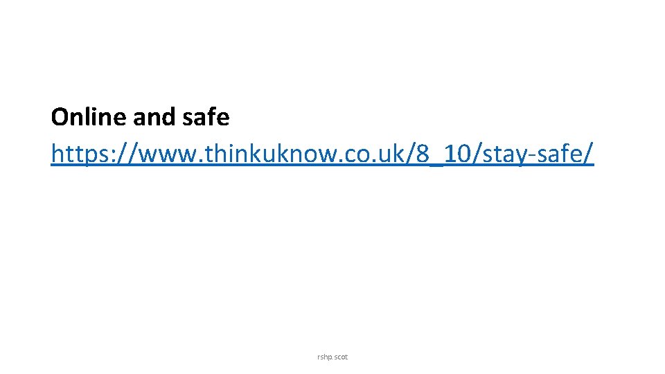 Online and safe https: //www. thinkuknow. co. uk/8_10/stay-safe/ rshp. scot 