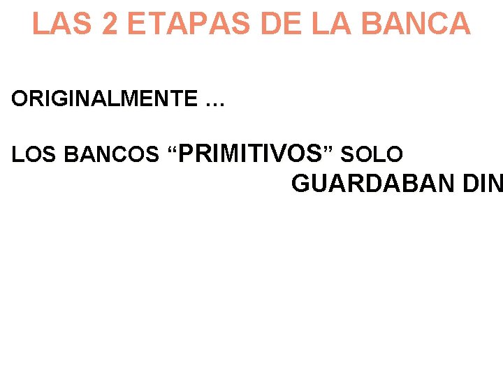 LAS 2 ETAPAS DE LA BANCA ORIGINALMENTE … LOS BANCOS “PRIMITIVOS” SOLO GUARDABAN DIN