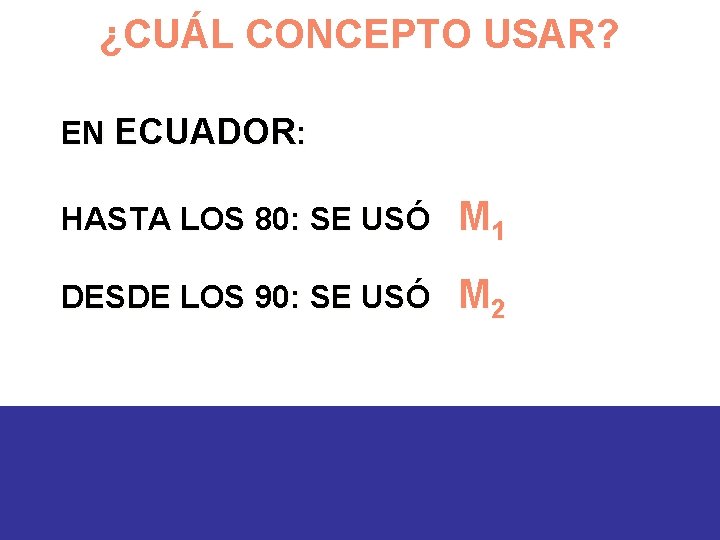 ¿CUÁL CONCEPTO USAR? EN ECUADOR: HASTA LOS 80: SE USÓ M 1 DESDE LOS