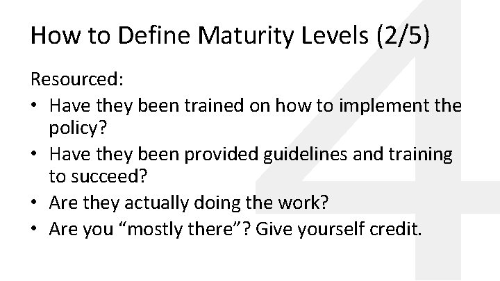 How to Define Maturity Levels (2/5) Resourced: • Have they been trained on how