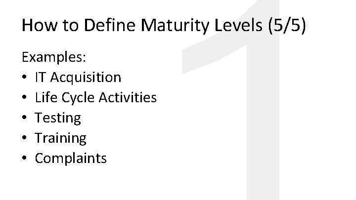 How to Define Maturity Levels (5/5) Examples: • IT Acquisition • Life Cycle Activities