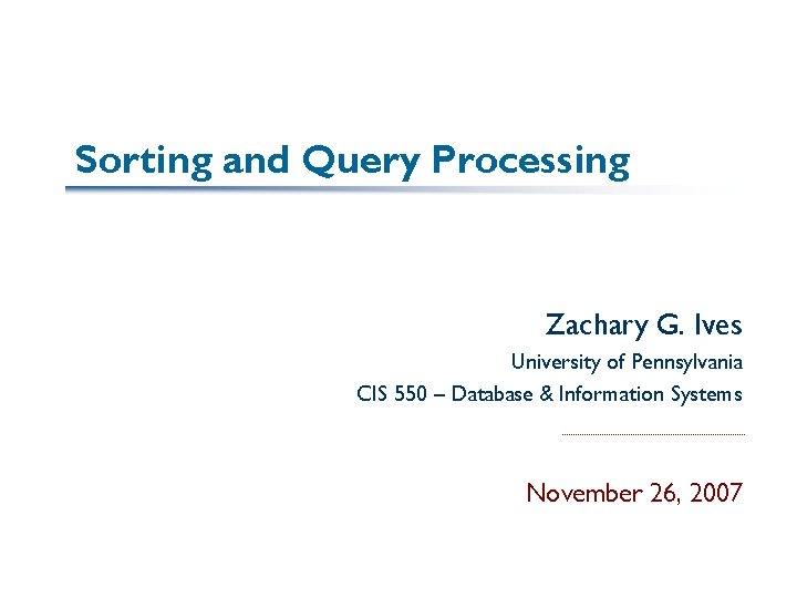 Sorting and Query Processing Zachary G. Ives University of Pennsylvania CIS 550 – Database