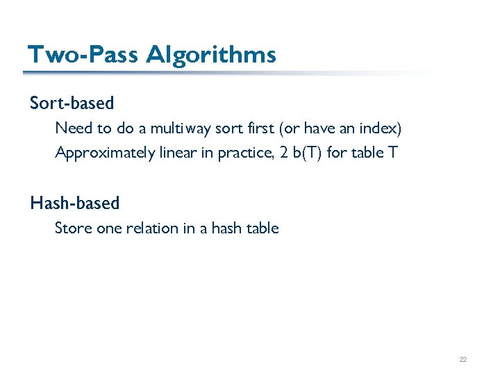 Two-Pass Algorithms Sort-based Need to do a multiway sort first (or have an index)