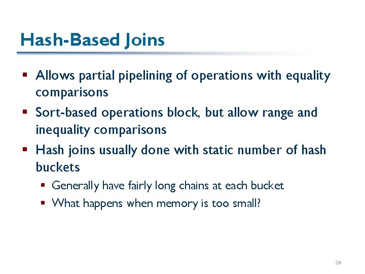 Hash-Based Joins § Allows partial pipelining of operations with equality comparisons § Sort-based operations