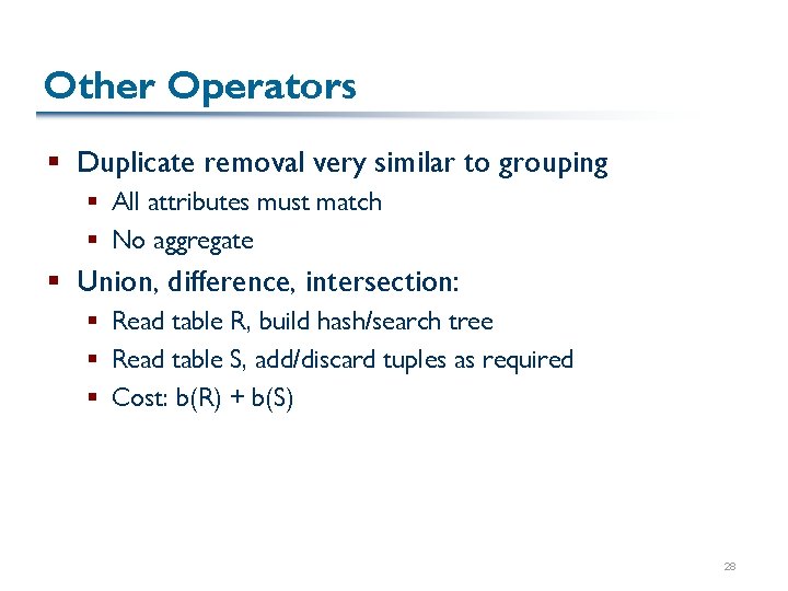 Other Operators § Duplicate removal very similar to grouping § All attributes must match