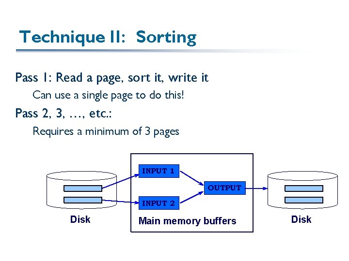 Technique II: Sorting Pass 1: Read a page, sort it, write it Can use