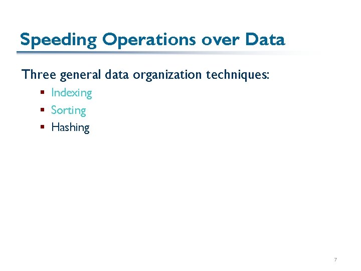 Speeding Operations over Data Three general data organization techniques: § Indexing § Sorting §