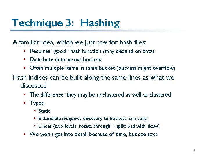 Technique 3: Hashing A familiar idea, which we just saw for hash files: §