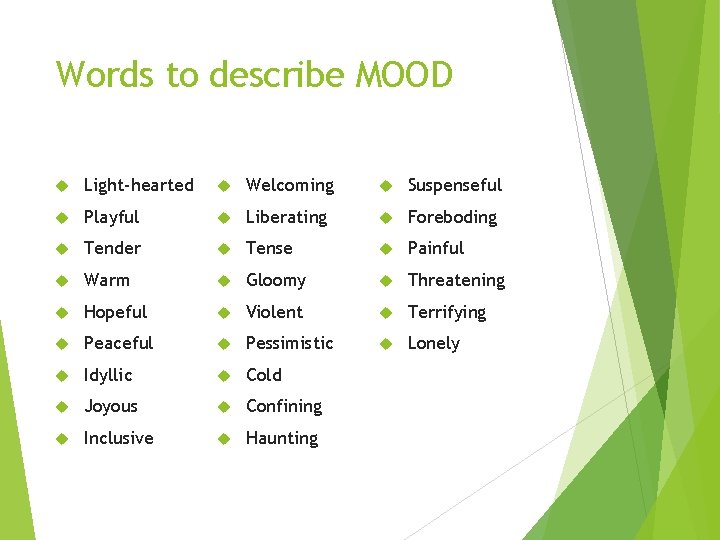 Words to describe MOOD Light-hearted Welcoming Suspenseful Playful Liberating Foreboding Tender Tense Painful Warm