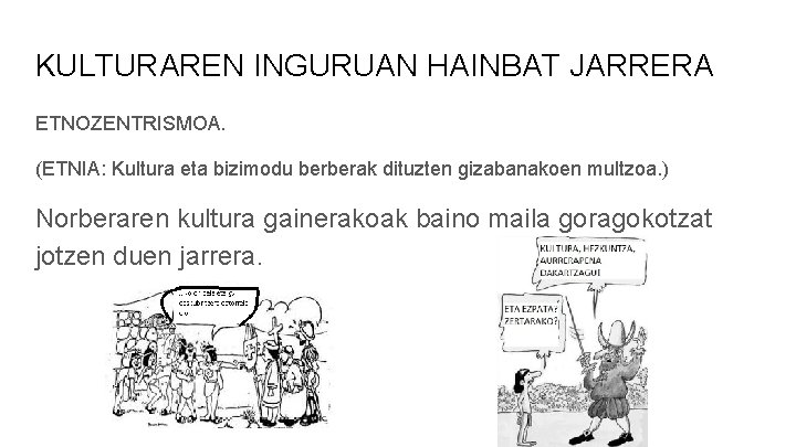 KULTURAREN INGURUAN HAINBAT JARRERA ETNOZENTRISMOA. (ETNIA: Kultura eta bizimodu berberak dituzten gizabanakoen multzoa. ) KULTURAREN INGURUAN HAINBAT JARRERA ETNOZENTRISMOA. (ETNIA: Kultura eta bizimodu berberak dituzten gizabanakoen multzoa. )