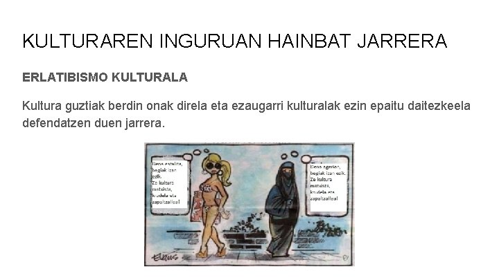 KULTURAREN INGURUAN HAINBAT JARRERA ERLATIBISMO KULTURALA Kultura guztiak berdin onak direla eta ezaugarri kulturalak KULTURAREN INGURUAN HAINBAT JARRERA ERLATIBISMO KULTURALA Kultura guztiak berdin onak direla eta ezaugarri kulturalak