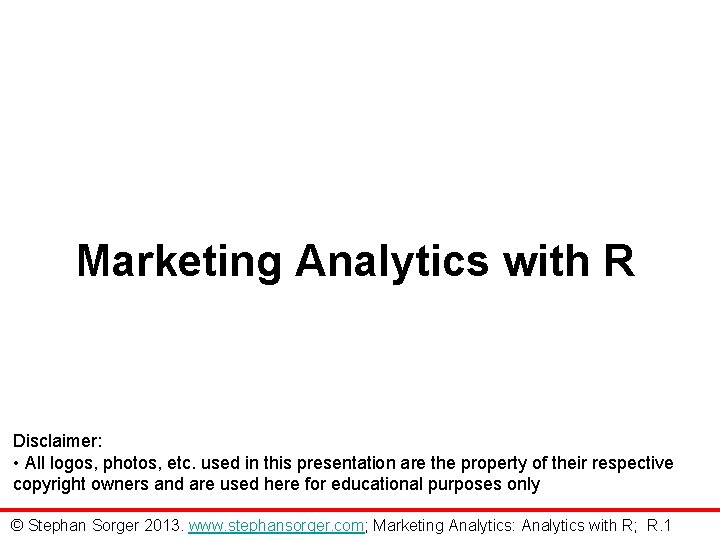 Marketing Analytics with R Disclaimer: • All logos, photos, etc. used in this presentation
