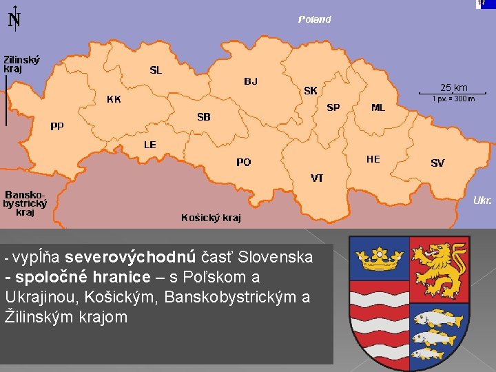  - vypĺňa severovýchodnú časť Slovenska - spoločné hranice – s Poľskom a Ukrajinou,