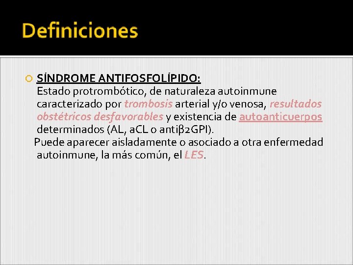  SÍNDROME ANTIFOSFOLÍPIDO: Estado protrombótico, de naturaleza autoinmune caracterizado por trombosis arterial y/o venosa,