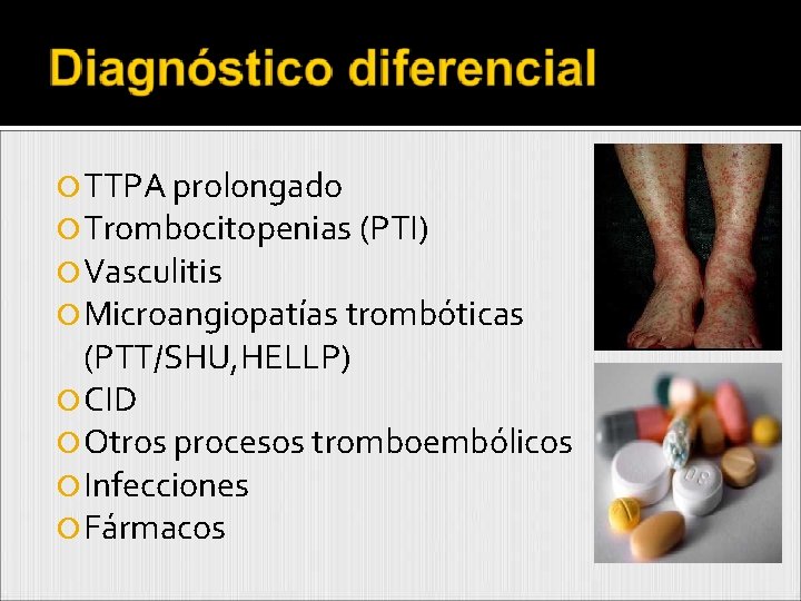  TTPA prolongado Trombocitopenias (PTI) Vasculitis Microangiopatías trombóticas (PTT/SHU, HELLP) CID Otros procesos tromboembólicos