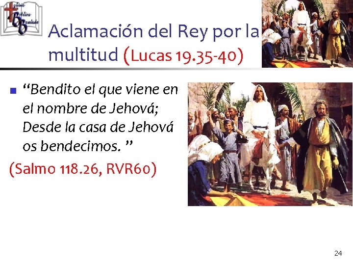 Aclamación del Rey por la multitud (Lucas 19. 35 -40) “Bendito el que viene