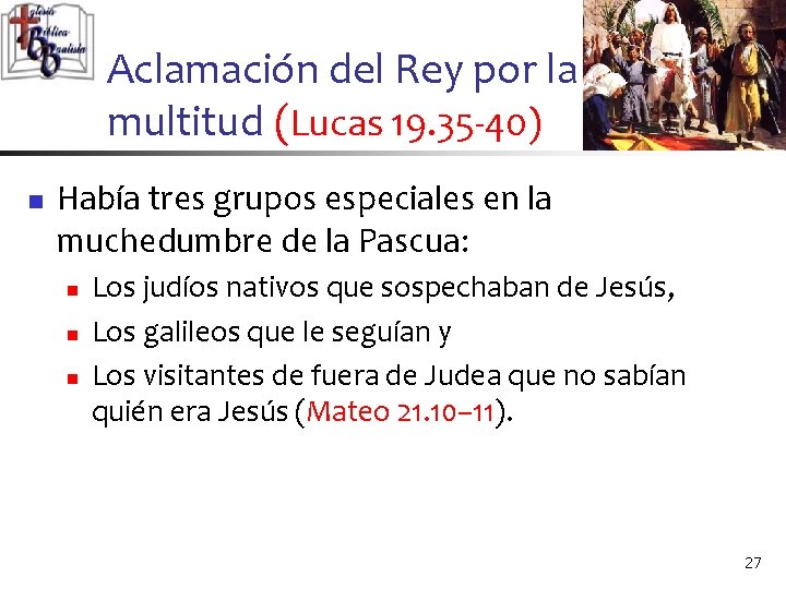 Aclamación del Rey por la multitud (Lucas 19. 35 -40) n Había tres grupos