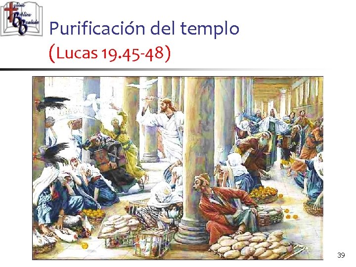 Purificación del templo (Lucas 19. 45 -48) 39 