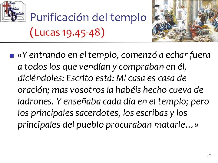 Purificación del templo (Lucas 19. 45 -48) n «Y entrando en el templo, comenzó