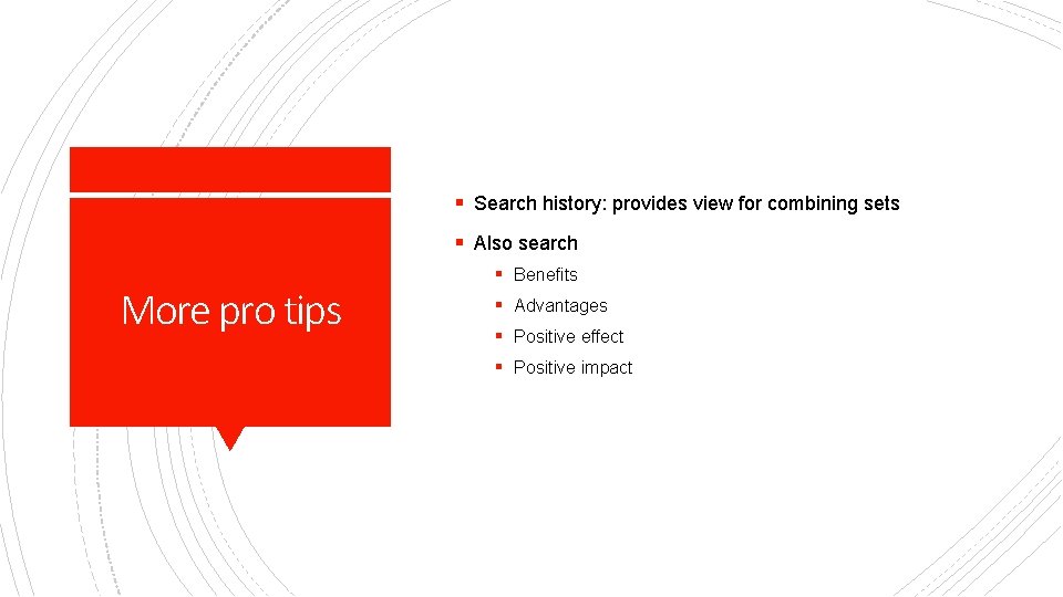 § Search history: provides view for combining sets § Also search More pro tips