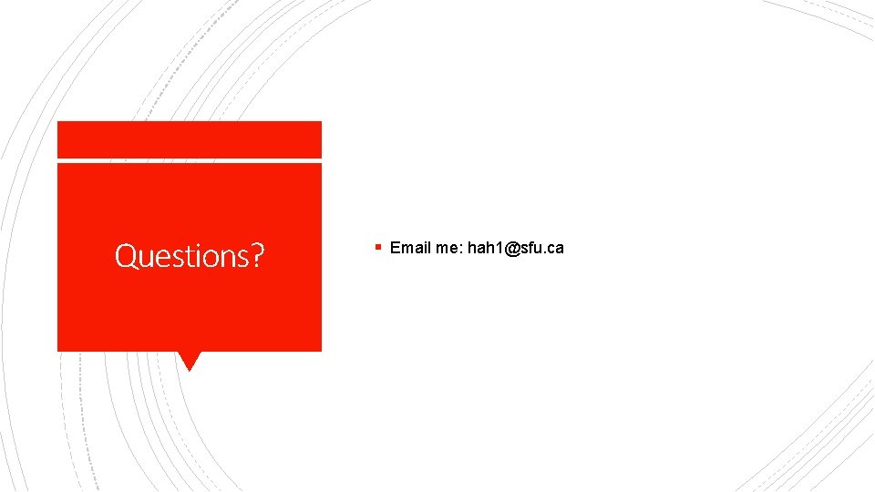 Questions? § Email me: hah 1@sfu. ca 